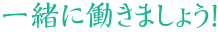 一緒に働きましょう！