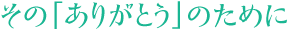 その「ありがとう」のために